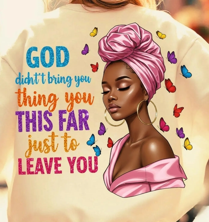 God Didnt Bring you This Far- Sublimation Transfer